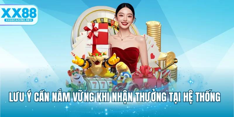 Lưu ý cần nắm vững khi nhận thưởng tại hệ thống